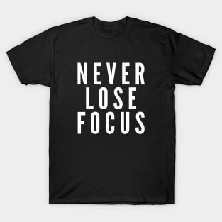 Never Lose Focus - Motivational Words T-Shirt